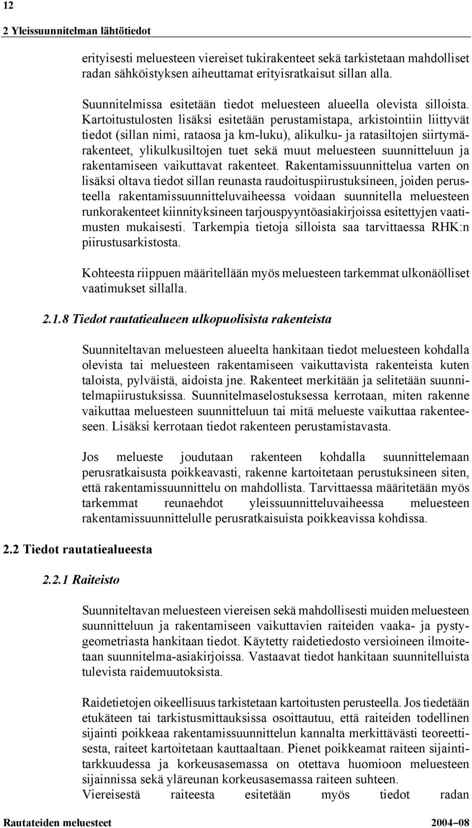 Kartoitustulosten lisäksi esitetään perustamistapa, arkistointiin liittyvät tiedot (sillan nimi, rataosa ja km-luku), alikulku- ja ratasiltojen siirtymärakenteet, ylikulkusiltojen tuet sekä muut