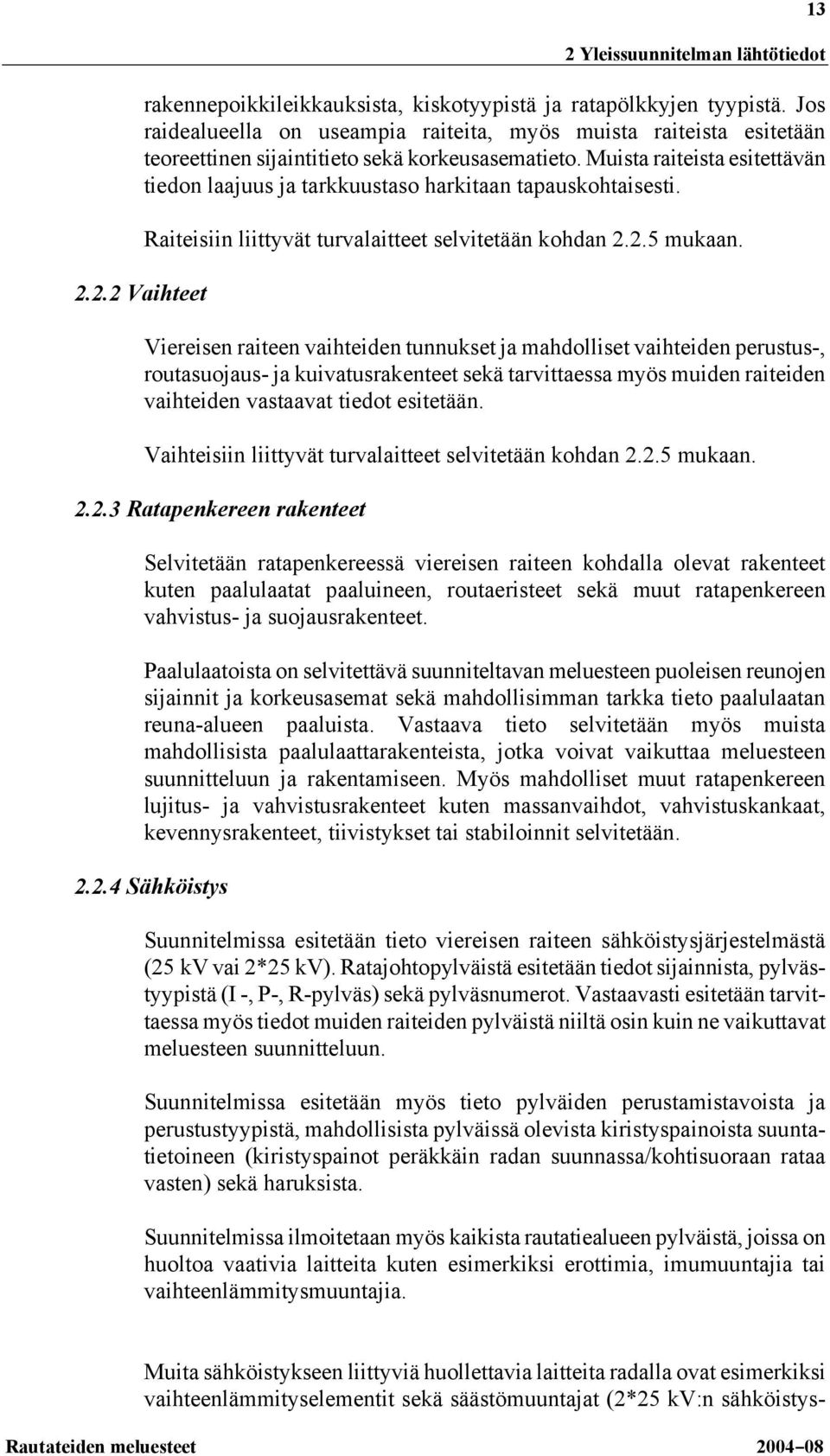 Muista raiteista esitettävän tiedon laajuus ja tarkkuustaso harkitaan tapauskohtaisesti. 2.2.2 Vaihteet Raiteisiin liittyvät turvalaitteet selvitetään kohdan 2.2.5 mukaan.