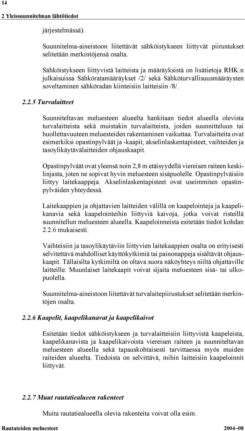 2.5 Turvalaitteet Suunniteltavan meluesteen alueelta hankitaan tiedot alueella olevista turvalaitteista sekä muistakin turvalaitteista, joiden suunnitteluun tai huollettavuuteen meluesteiden