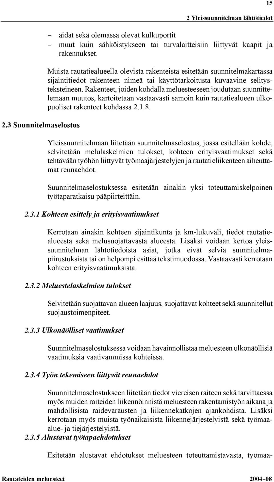 Rakenteet, joiden kohdalla meluesteeseen joudutaan suunnittelemaan muutos, kartoitetaan vastaavasti samoin kuin rautatiealueen ulkopuoliset rakenteet kohdassa 2.1.8.