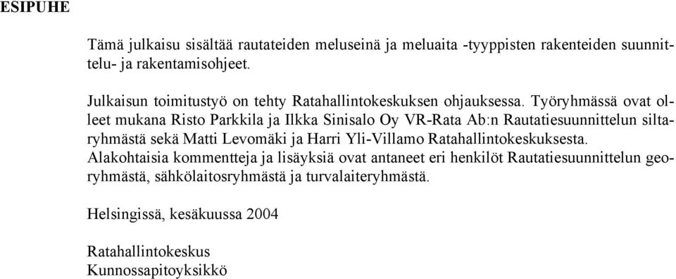 Työryhmässä ovat olleet mukana Risto Parkkila ja Ilkka Sinisalo Oy VR-Rata Ab:n Rautatiesuunnittelun siltaryhmästä sekä Matti Levomäki ja Harri