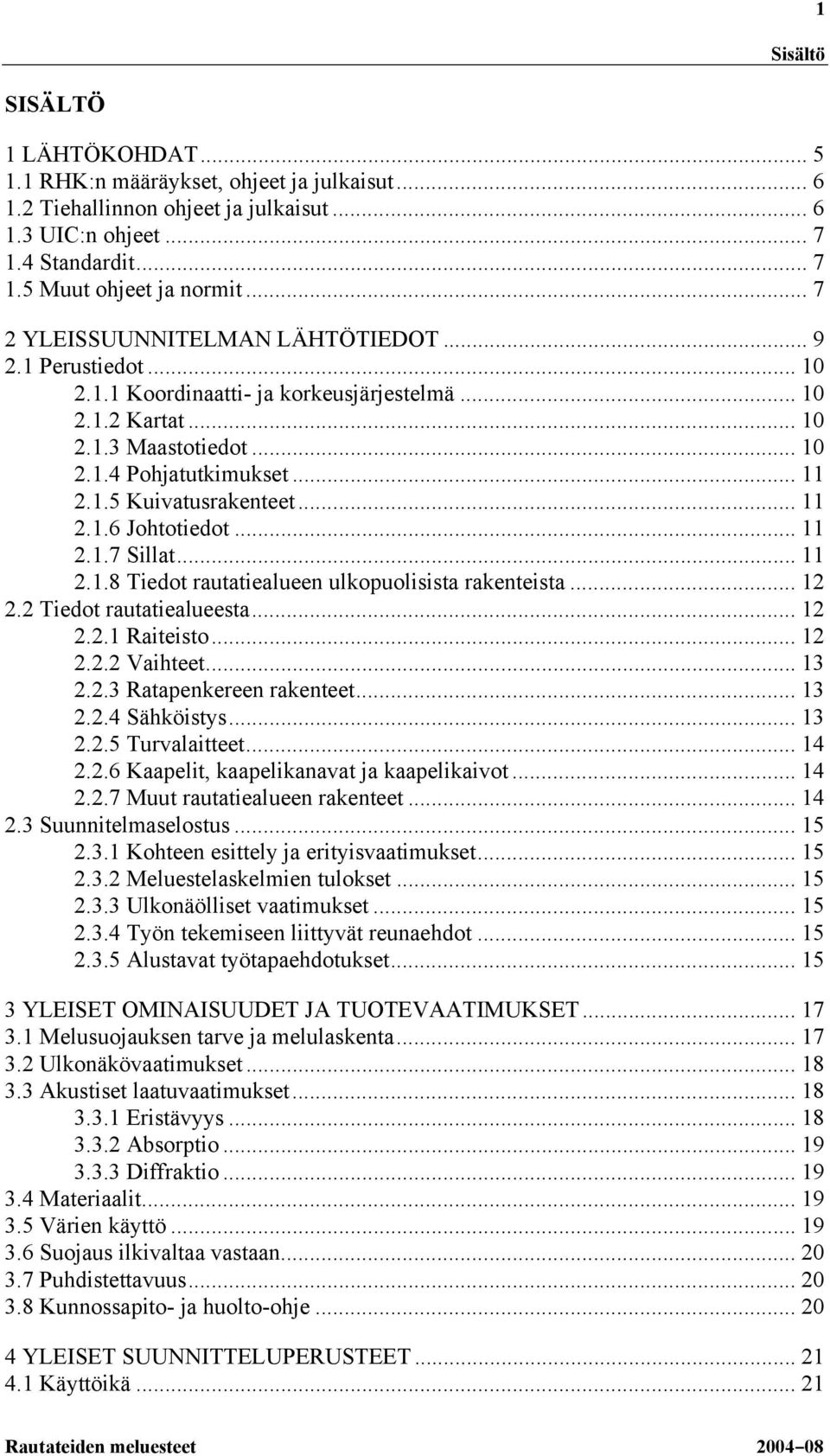 .. 11 2.1.6 Johtotiedot... 11 2.1.7 Sillat... 11 2.1.8 Tiedot rautatiealueen ulkopuolisista rakenteista... 12 2.2 Tiedot rautatiealueesta... 12 2.2.1 Raiteisto... 12 2.2.2 Vaihteet... 13 2.2.3 Ratapenkereen rakenteet.