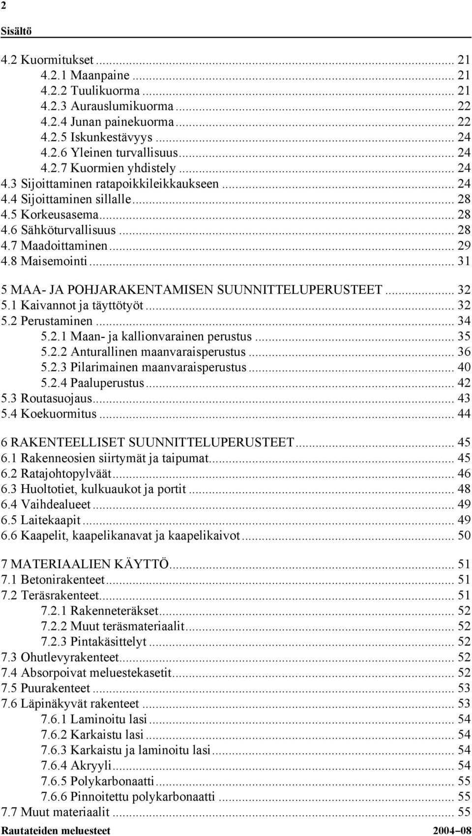 .. 31 5 MAA- JA POHJARAKENTAMISEN SUUNNITTELUPERUSTEET... 32 5.1 Kaivannot ja täyttötyöt... 32 5.2 Perustaminen... 34 5.2.1 Maan- ja kallionvarainen perustus... 35 5.2.2 Anturallinen maanvaraisperustus.