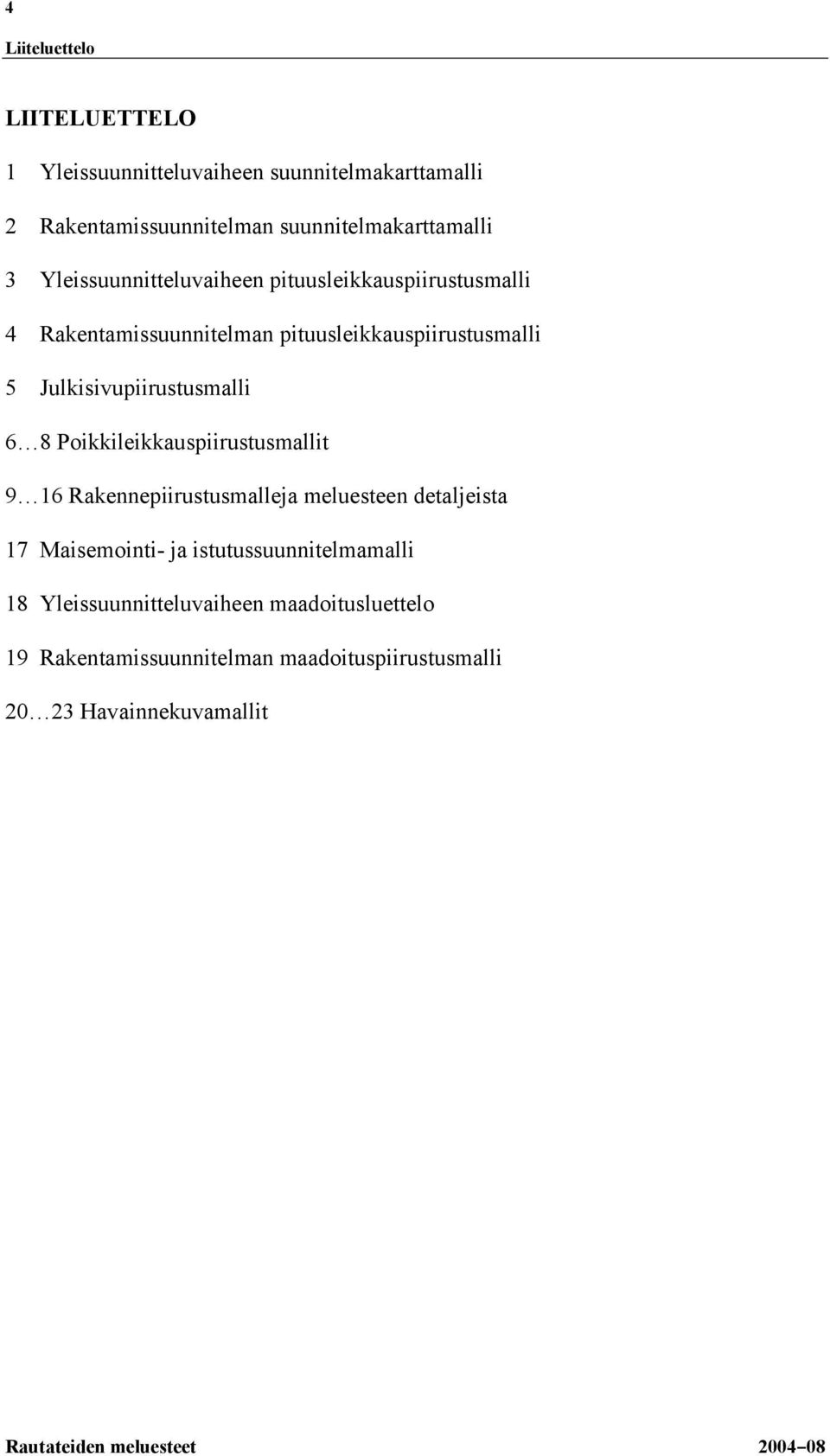 Julkisivupiirustusmalli 6 8 Poikkileikkauspiirustusmallit 9 16 Rakennepiirustusmalleja meluesteen detaljeista 17 Maisemointi-