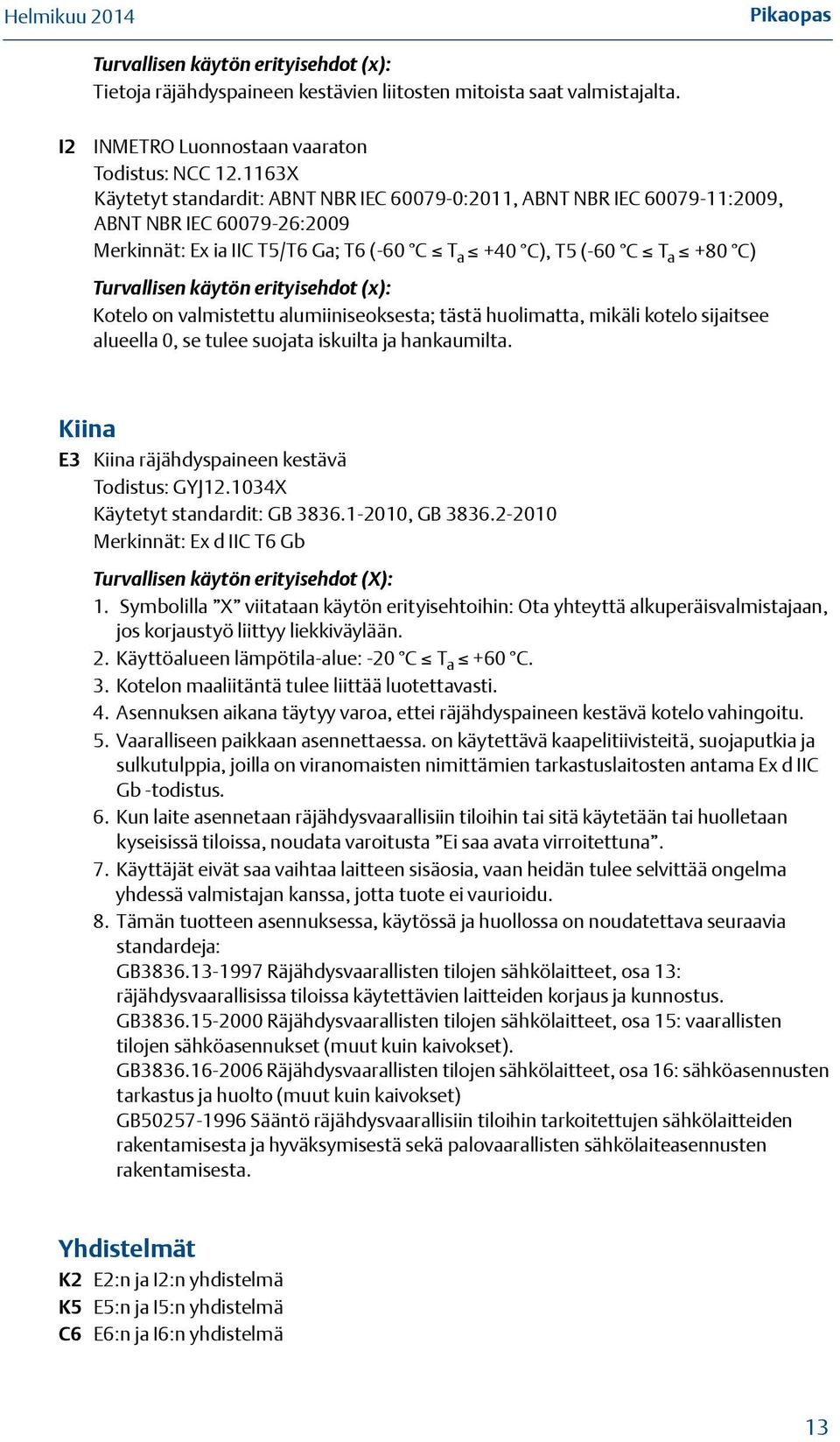 erityisehdot (x): Kotelo on valmistettu alumiiniseoksesta; tästä huolimatta, mikäli kotelo sijaitsee alueella 0, se tulee suojata iskuilta ja hankaumilta.