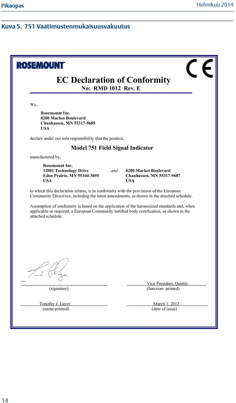 12001 Technology Drive and 8200 Market Boulevard Eden Prairie, MN 55344-3695 Chanhassen, MN 55317-9687 USA USA to which this declaration relates, is in conformity with the provisions of the European