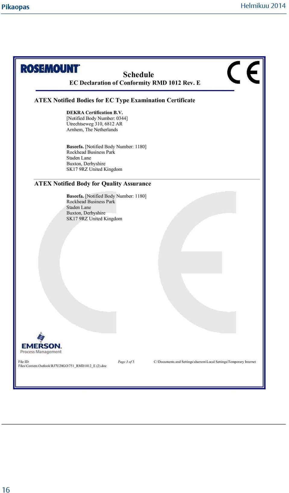 [Notified Body Number: 1180] Rockhead Business Park Staden Lane Buxton, Derbyshire SK17 9RZ United Kingdom ATEX Notified Body for Quality Assurance Baseefa.