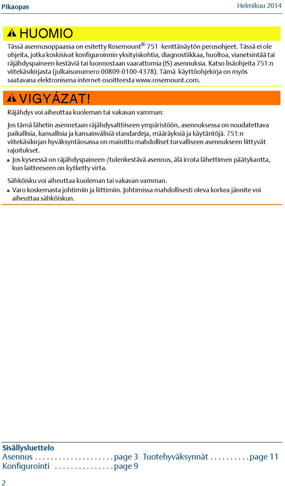 Katso lisäohjeita 751:n viitekäsikirjasta (julkaisunumero 00809-0100-4378). Tämä käyttöohjekirja on myös saatavana elektronisena internet-osoitteesta www.rosemount.com. VIGYÁZAT!