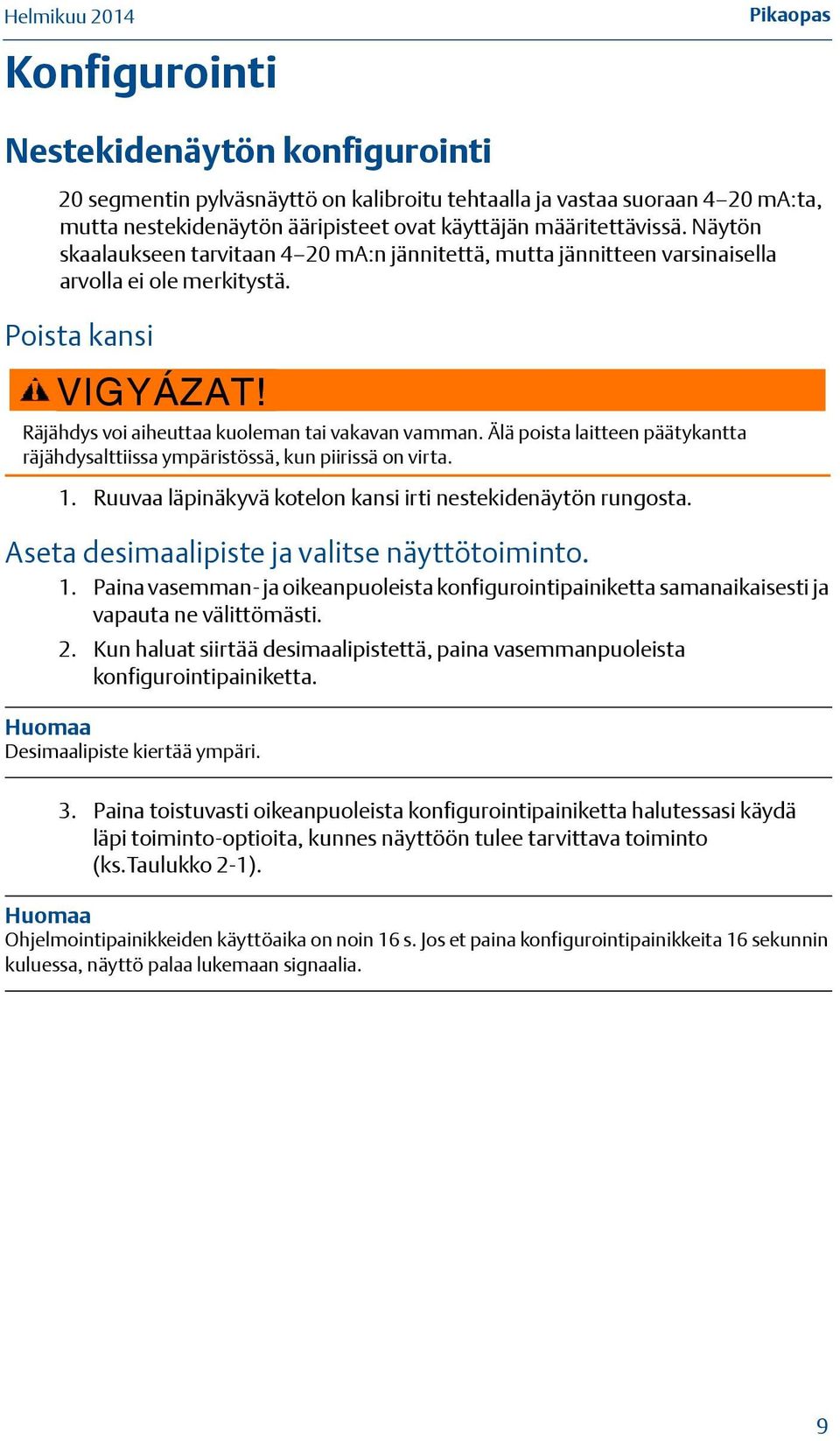 Älä poista laitteen päätykantta räjähdysalttiissa ympäristössä, kun piirissä on virta. 1. Ruuvaa läpinäkyvä kotelon kansi irti nestekidenäytön rungosta. Aseta desimaalipiste ja valitse näyttötoiminto.