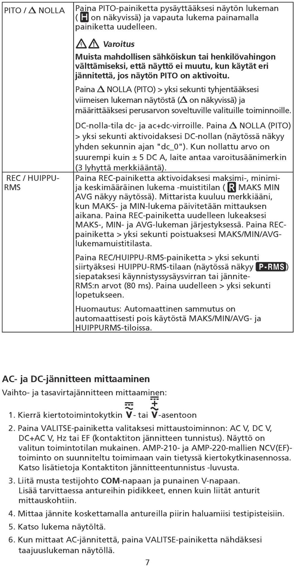 Paina NOLLA (PITO) > yksi sekunti tyhjentääksesi viimeisen lukeman näytöstä ( on näkyvissä) ja määrittääksesi perusarvon soveltuville valituille toiminnoille. DC-nolla-tila dc- ja ac+dc-virroille.