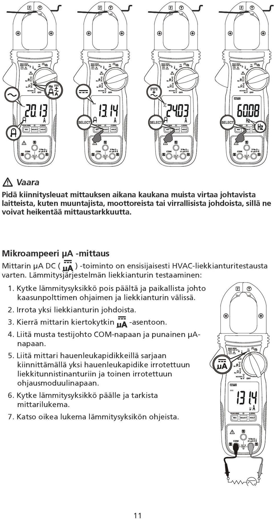 Kytke lämmitysyksikkö pois päältä ja paikallista johto kaasunpolttimen ohjaimen ja liekkianturin välissä. 2. Irrota yksi liekkianturin johdoista. 3. Kierrä mittarin kiertokytkin -asentoon. 4.