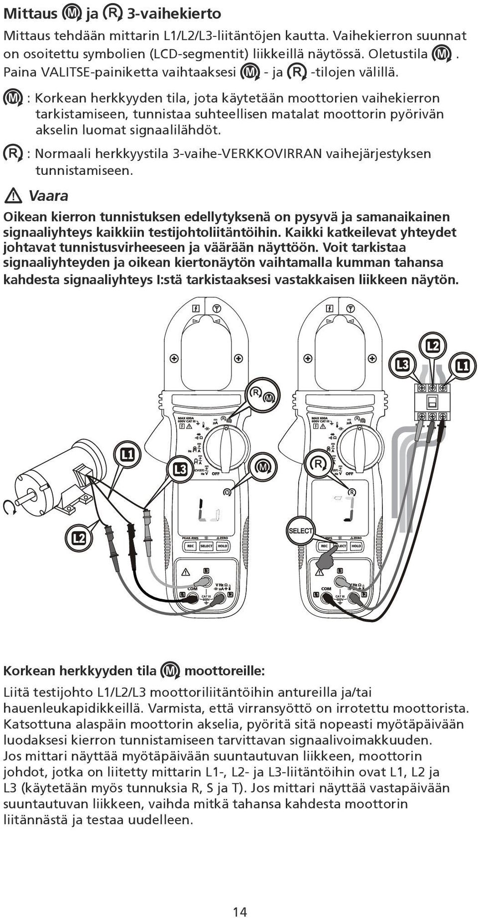 : Korkean herkkyyden tila, jota käytetään moottorien vaihekierron tarkistamiseen, tunnistaa suhteellisen matalat moottorin pyörivän akselin luomat signaalilähdöt.