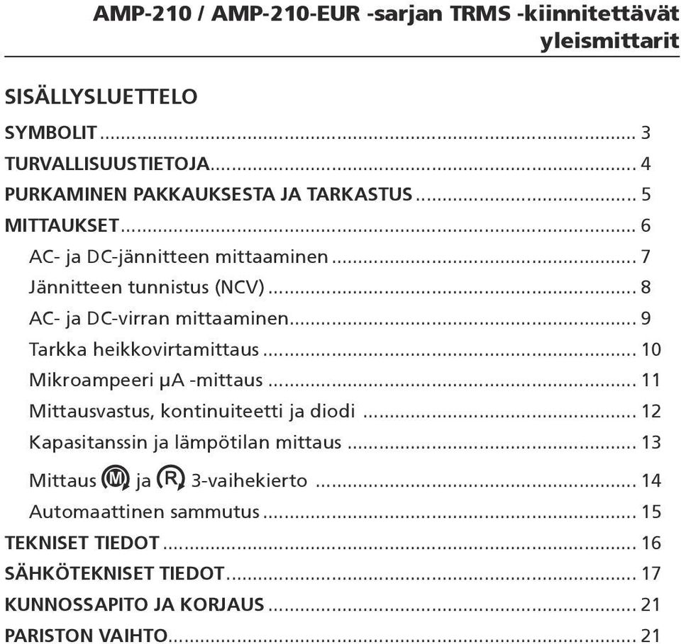 .. 8 AC- ja DC-virran mittaaminen... 9 Tarkka heikkovirtamittaus... 10 Mikroampeeri μa -mittaus... 11 Mittausvastus, kontinuiteetti ja diodi.