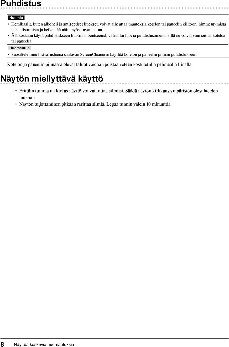 Huomautus Suosittelemme lisävarusteena saatavan ScreenCleanerin käyttöä kotelon ja paneelin pinnan puhdistukseen.