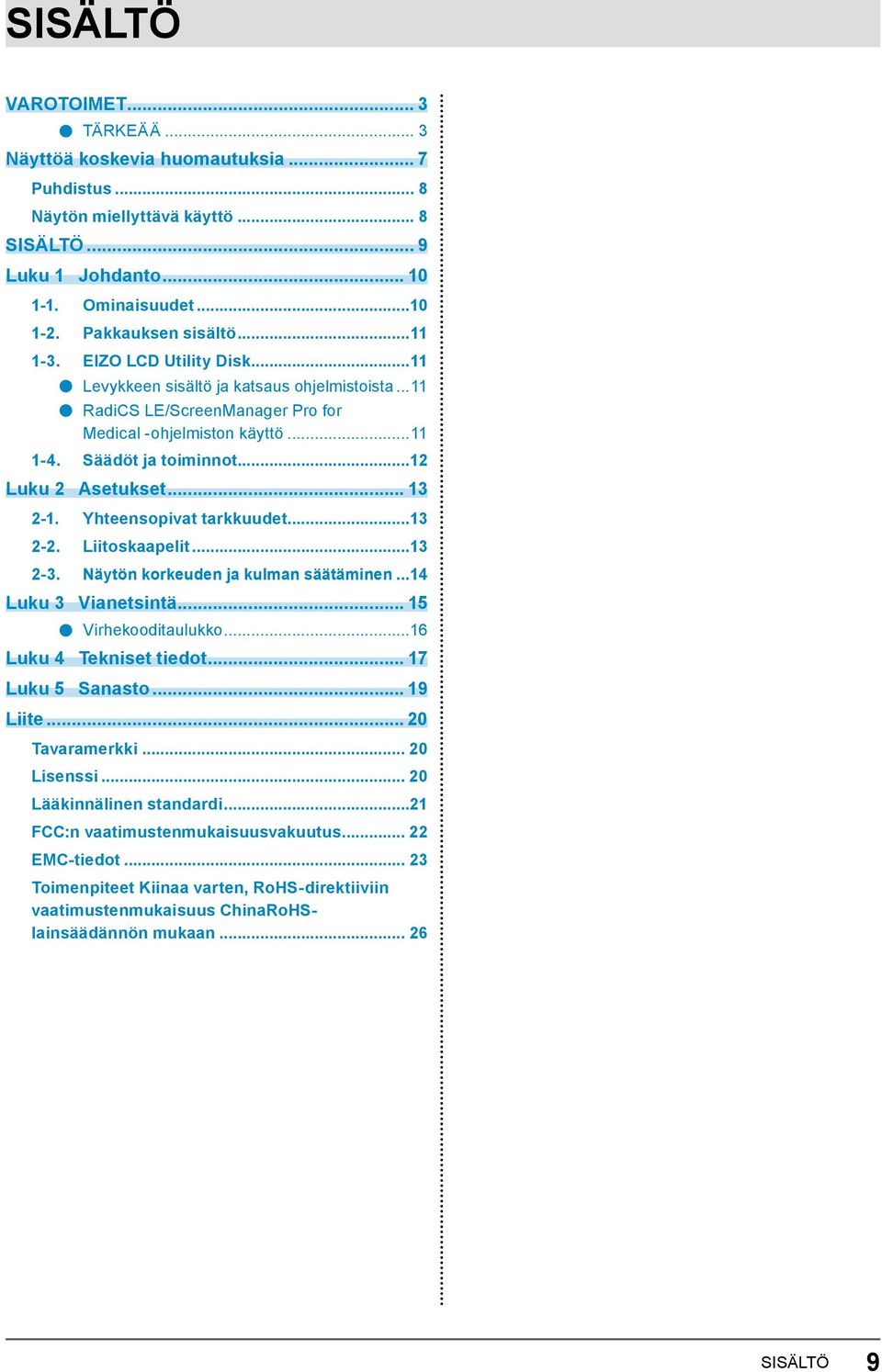 .. 13 2-1. Yhteensopivat tarkkuudet...13 2-2. Liitoskaapelit...13 2-3. Näytön korkeuden ja kulman säätäminen...14 Luku 3 Vianetsintä... 15 Virhekooditaulukko...16 Luku 4 Tekniset tiedot.