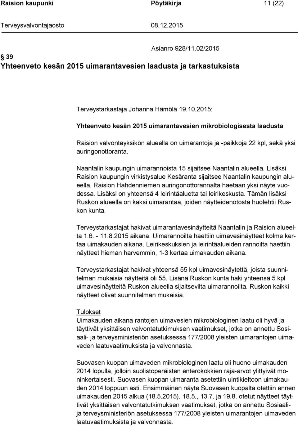 Naantalin kaupungin uimarannoista 15 sijaitsee Naantalin alueella. Lisäksi Raision kaupungin virkistysalue Kesäranta sijaitsee Naantalin kaupungin alueella.