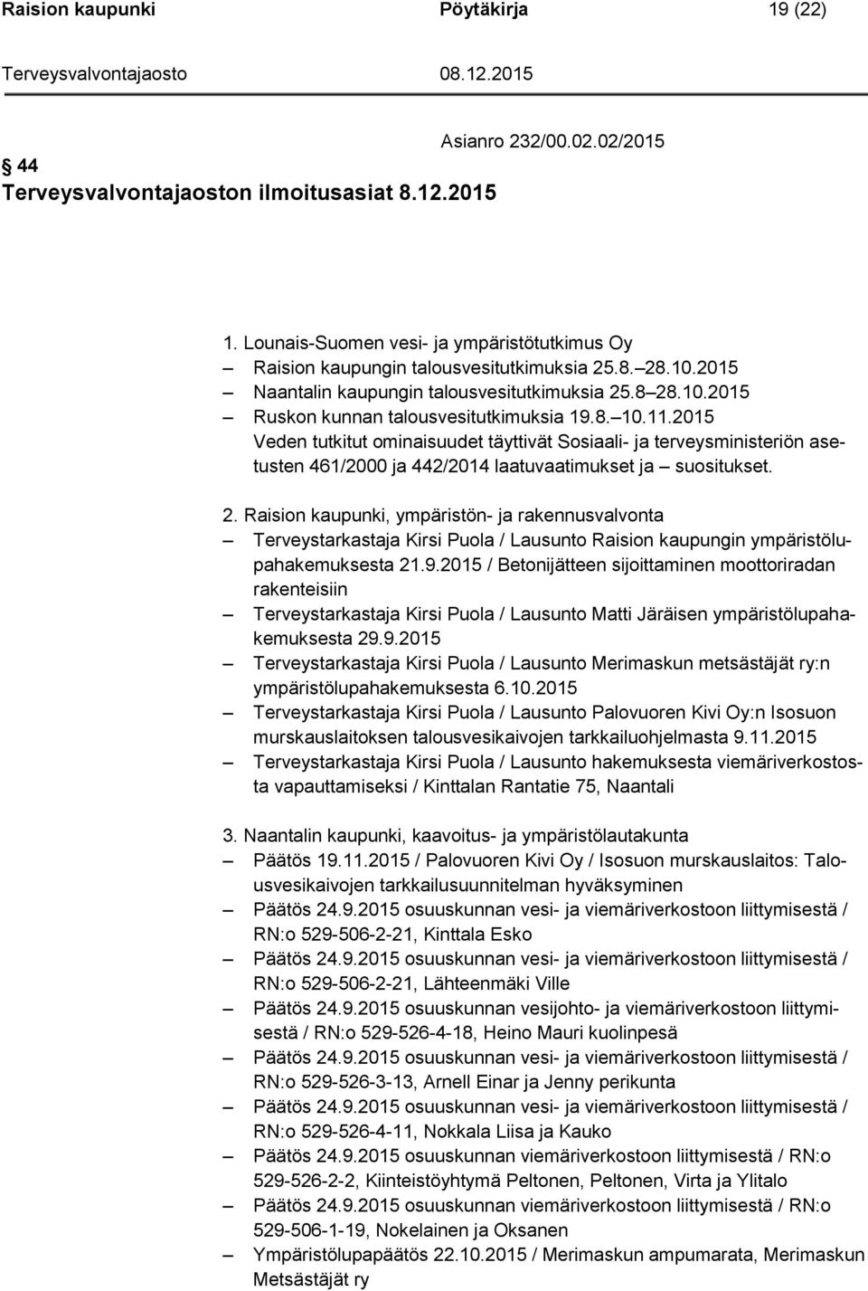 8. 10.11.2015 Veden tutkitut ominaisuudet täyttivät Sosiaali- ja terveysministeriön asetusten 461/2000 ja 442/2014 laatuvaatimukset ja suositukset. 2.
