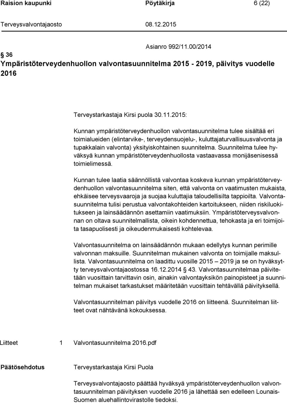 2015: Kunnan ympäristöterveydenhuollon valvontasuunnitelma tulee sisältää eri toimialueiden (elintarvike-, terveydensuojelu-, kuluttajaturvallisuusvalvonta ja tupakkalain valvonta) yksityiskohtainen