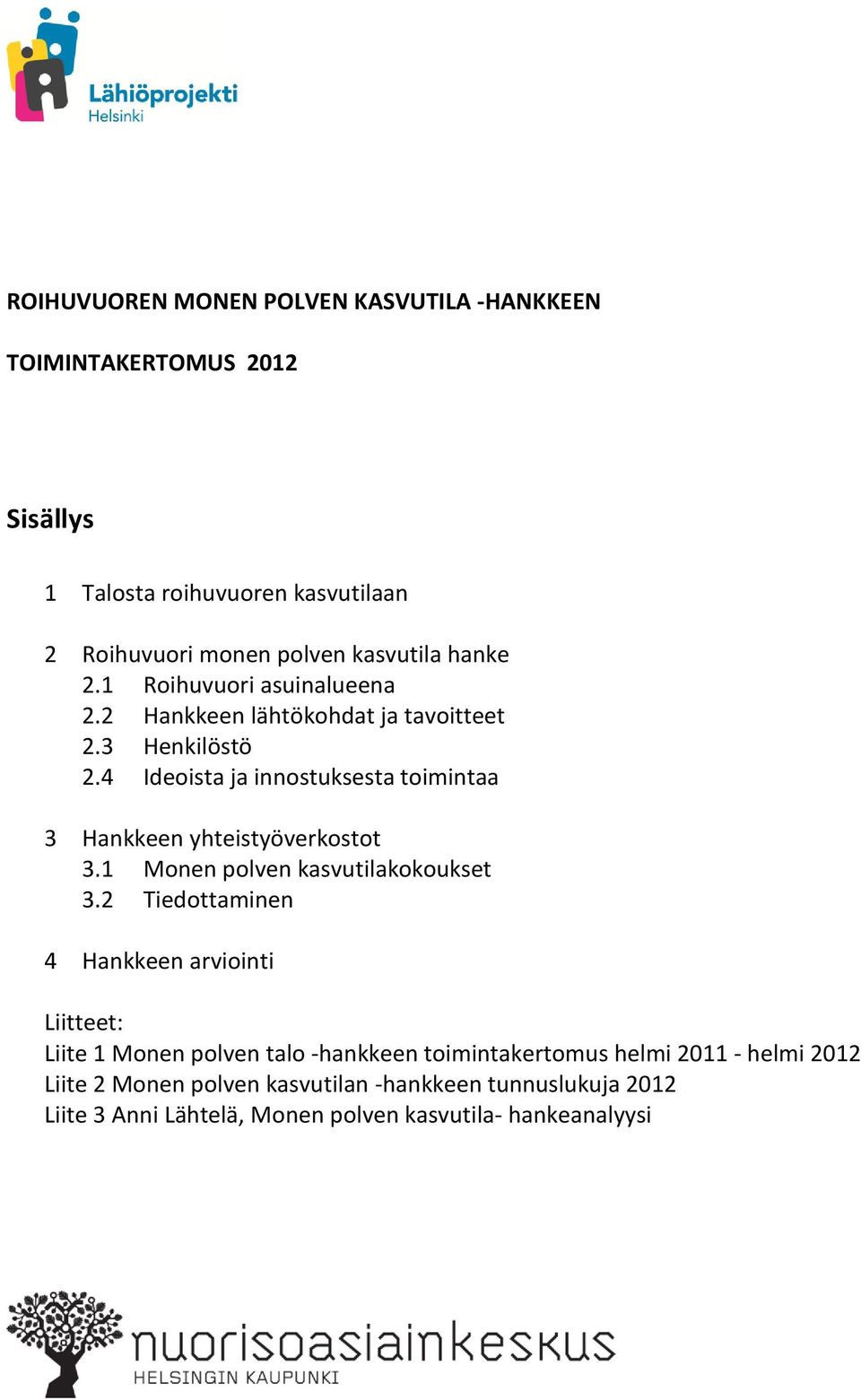 4 Ideoista ja innostuksesta toimintaa 3 Hankkeen yhteistyöverkostot 3.1 Monen polven kasvutilakokoukset 3.