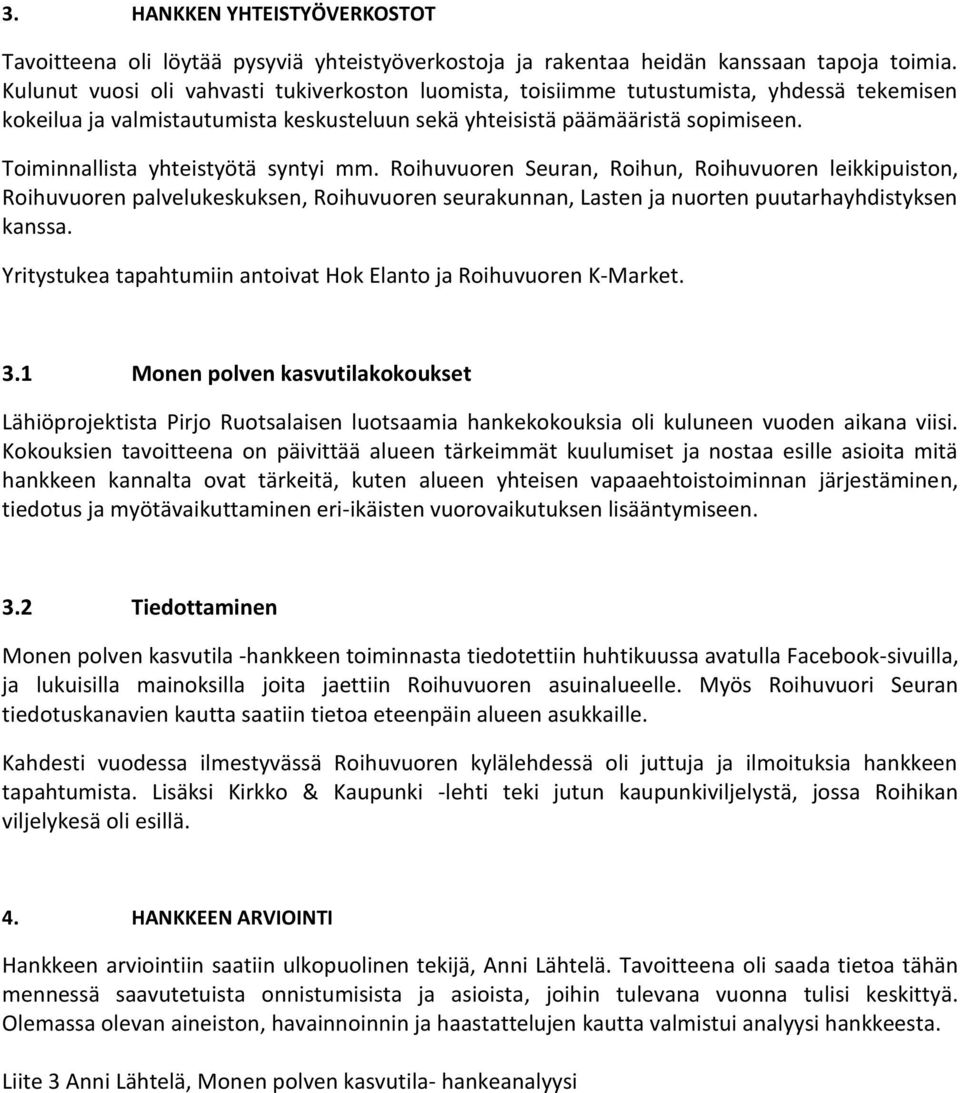 Toiminnallista yhteistyötä syntyi mm. Roihuvuoren Seuran, Roihun, Roihuvuoren leikkipuiston, Roihuvuoren palvelukeskuksen, Roihuvuoren seurakunnan, Lasten ja nuorten puutarhayhdistyksen kanssa.