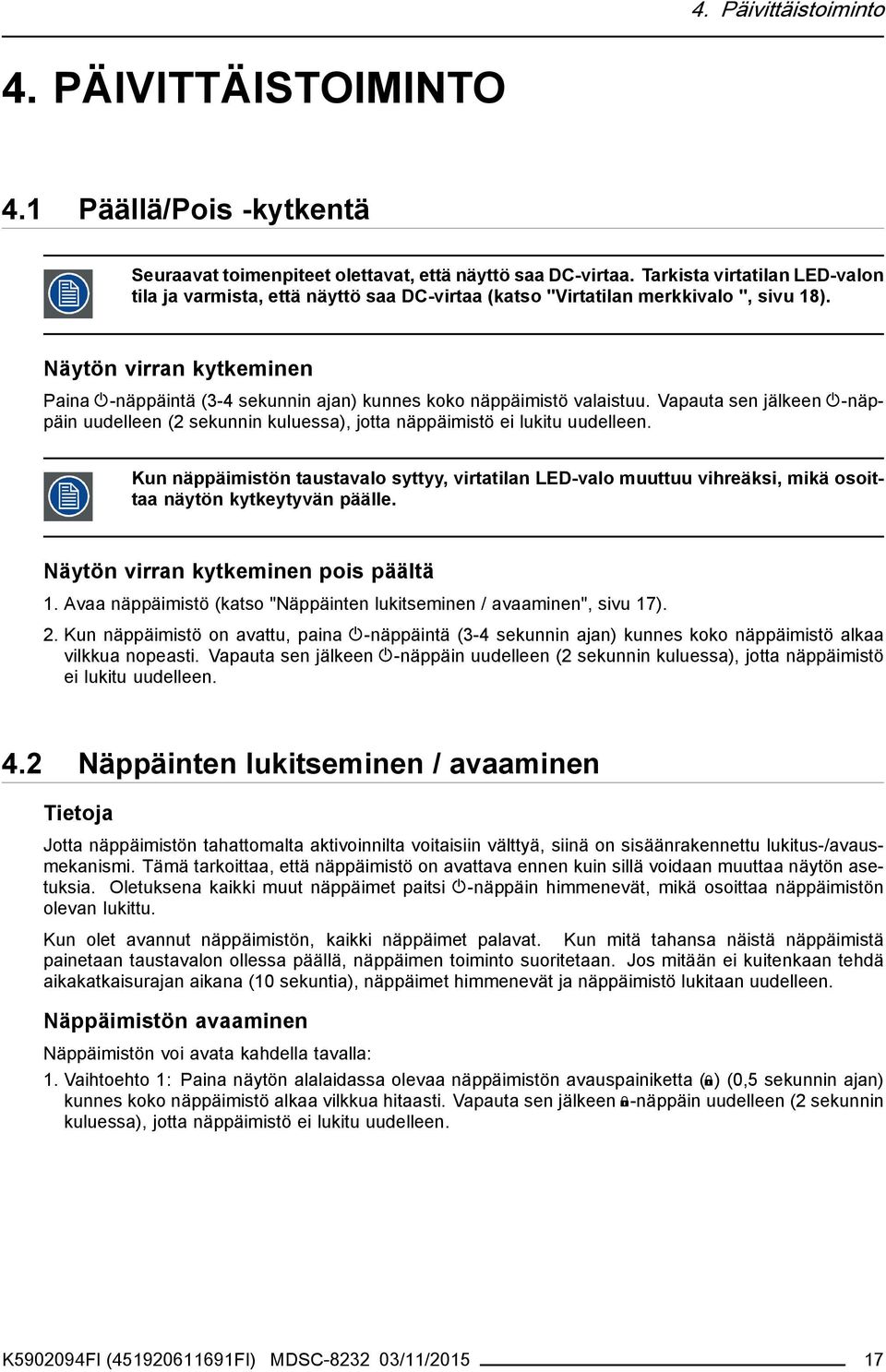 Näytön virran kytkeminen Paina -näppäintä (3-4 sekunnin ajan) kunnes koko näppäimistö valaistuu. Vapauta sen jälkeen -näppäin uudelleen (2 sekunnin kuluessa), jotta näppäimistö ei lukitu uudelleen.