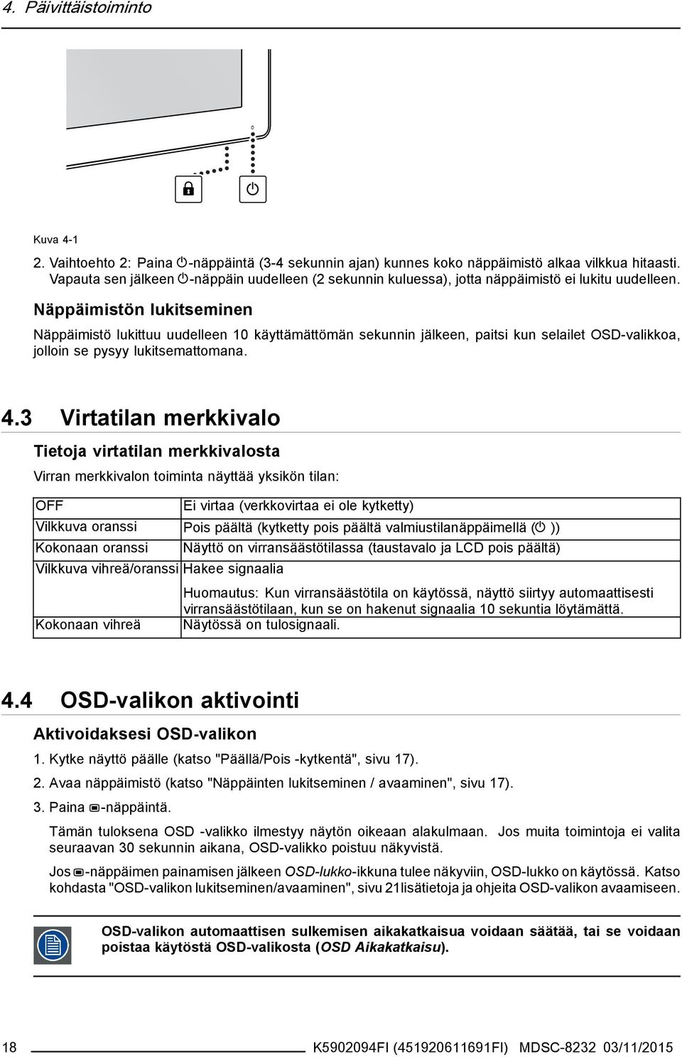 Näppäimistön lukitseminen Näppäimistö lukittuu uudelleen 10 käyttämättömän sekunnin jälkeen, paitsi kun selailet OSD-valikkoa, jolloin se pysyy lukitsemattomana. 4.