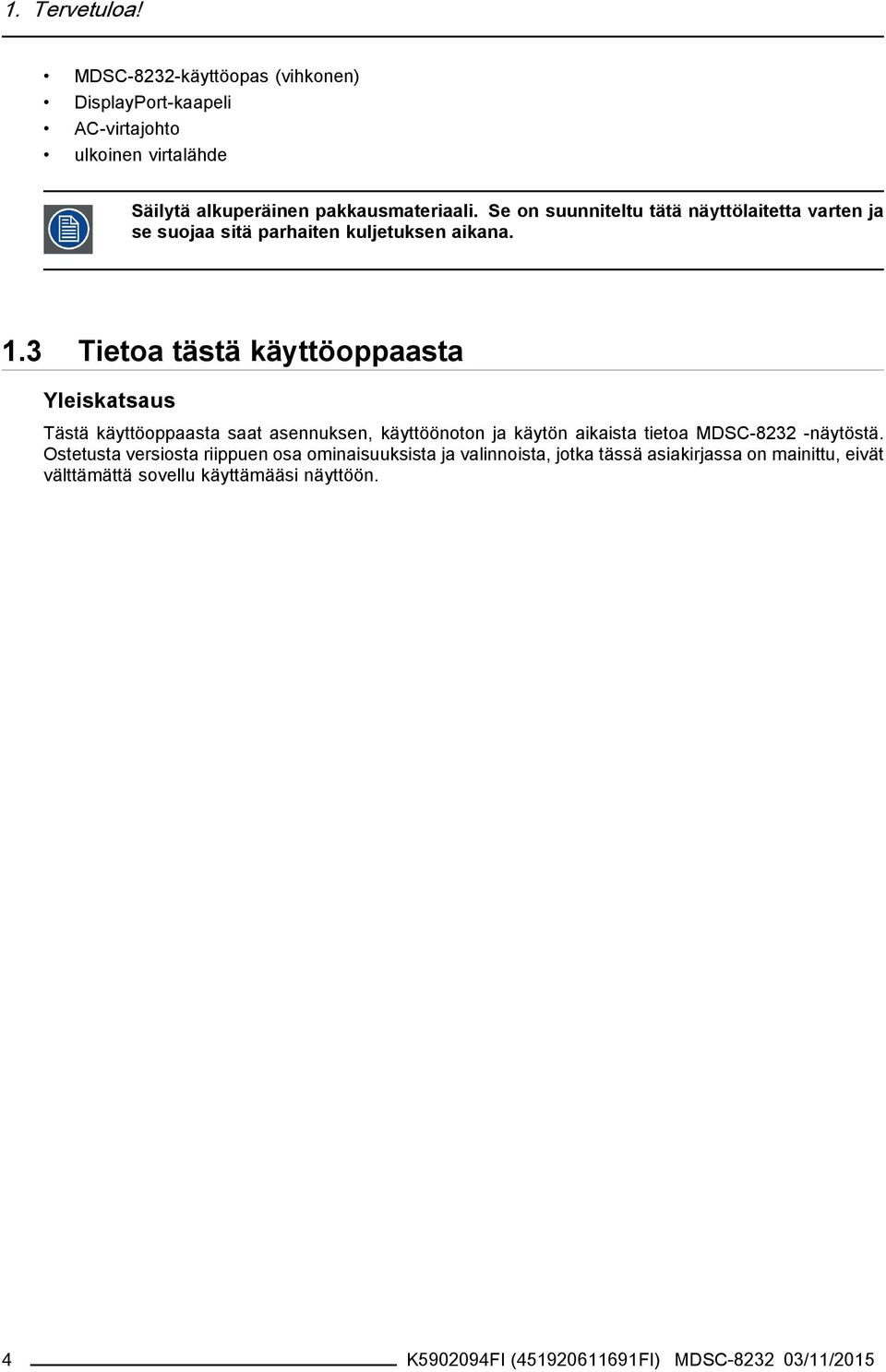 3 Tietoa tästä käyttöoppaasta Yleiskatsaus Tästä käyttöoppaasta saat asennuksen, käyttöönoton ja käytön aikaista tietoa MDSC-8232 -näytöstä.