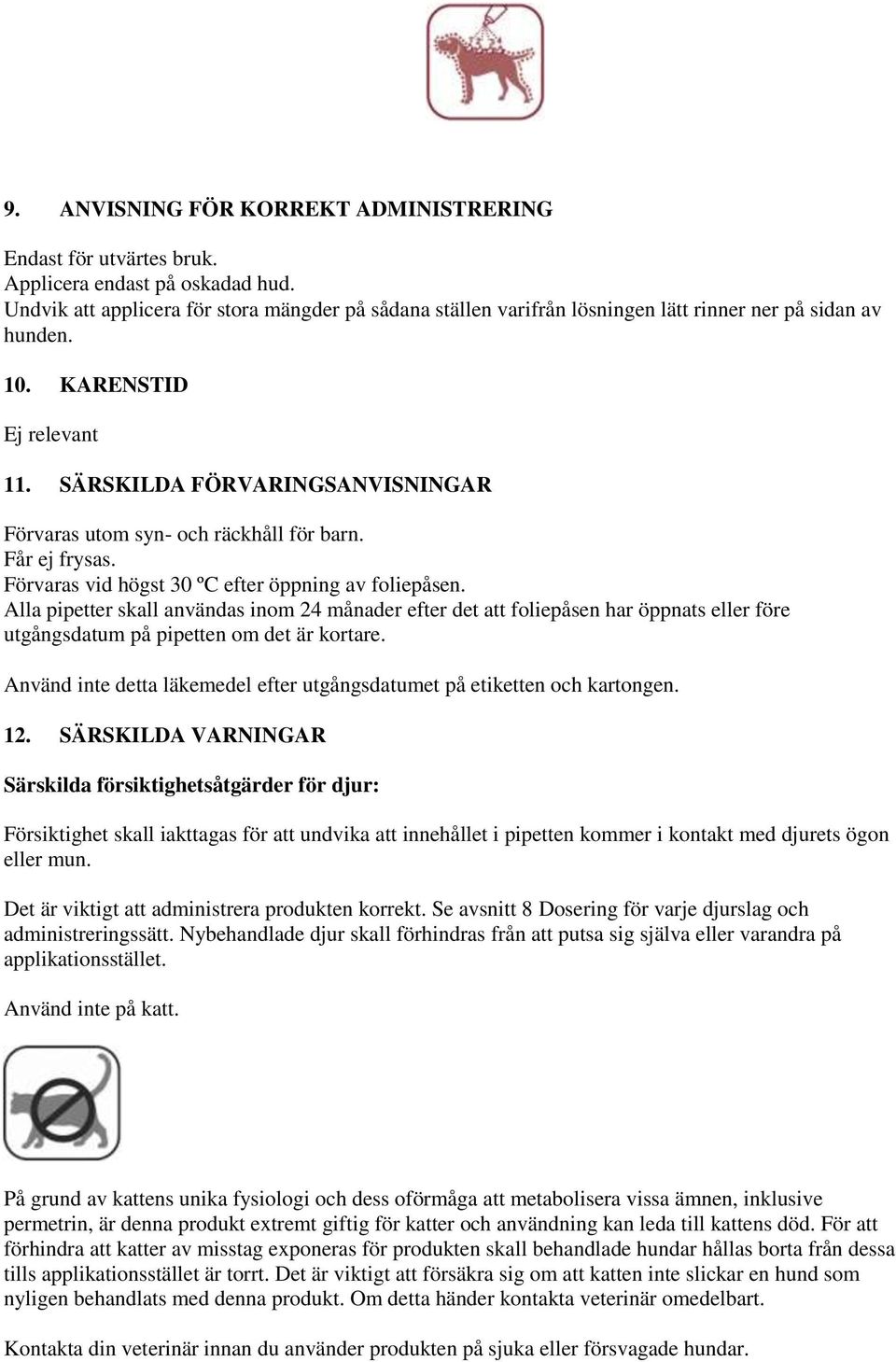 SÄRSKILDA FÖRVARINGSANVISNINGAR Förvaras utom syn- och räckhåll för barn. Får ej frysas. Förvaras vid högst 30 ºC efter öppning av foliepåsen.