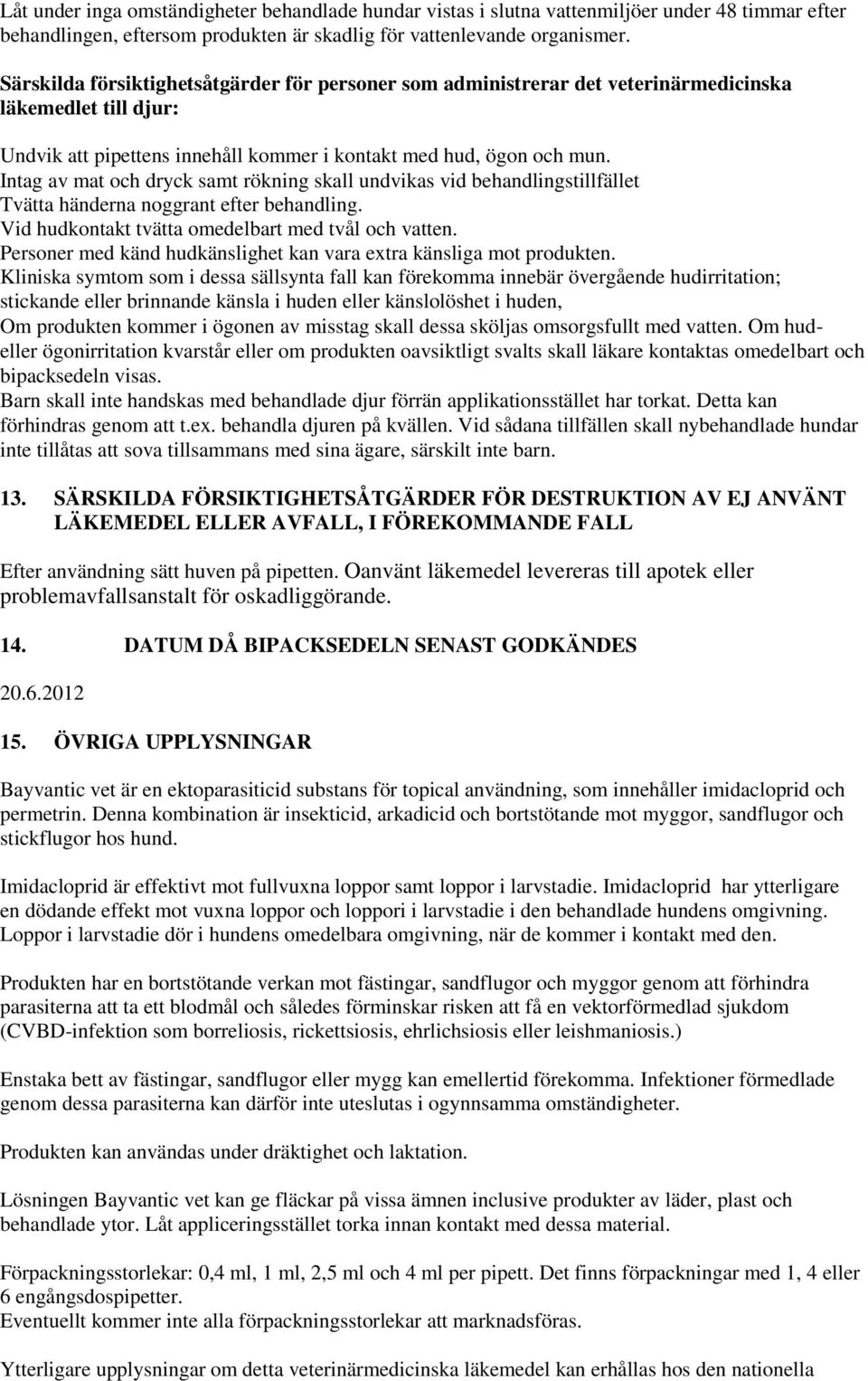 Intag av mat och dryck samt rökning skall undvikas vid behandlingstillfället Tvätta händerna noggrant efter behandling. Vid hudkontakt tvätta omedelbart med tvål och vatten.