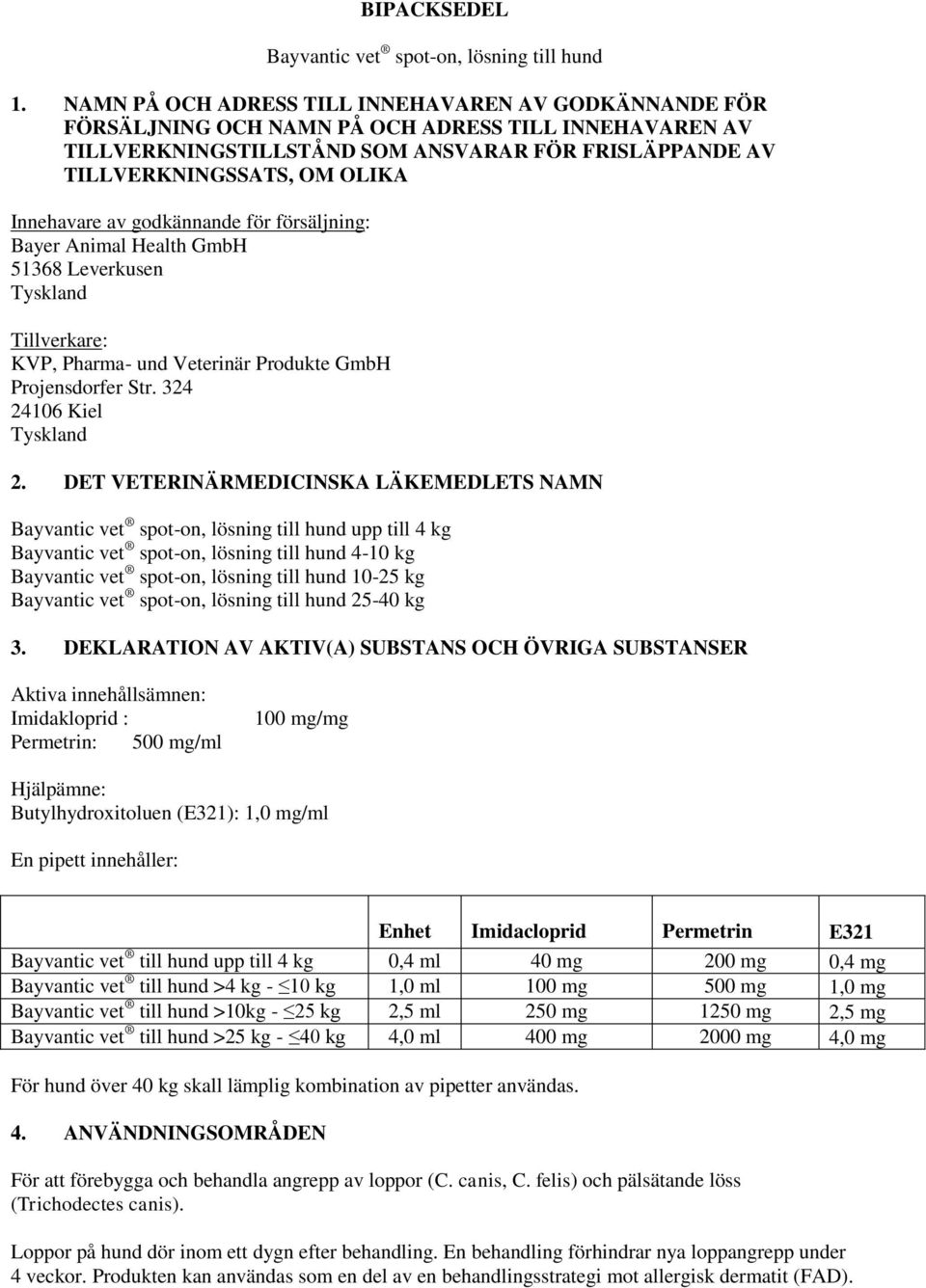 Innehavare av godkännande för försäljning: Bayer Animal Health GmbH 51368 Leverkusen Tyskland Tillverkare: KVP, Pharma- und Veterinär Produkte GmbH Projensdorfer Str. 324 24106 Kiel Tyskland 2.