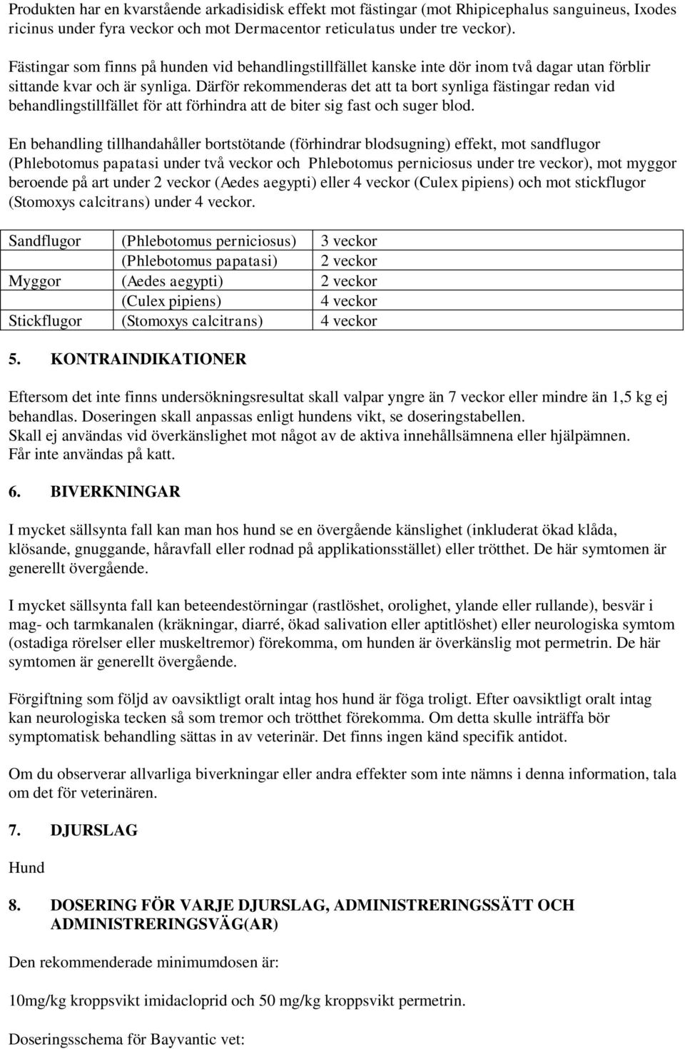 Därför rekommenderas det att ta bort synliga fästingar redan vid behandlingstillfället för att förhindra att de biter sig fast och suger blod.