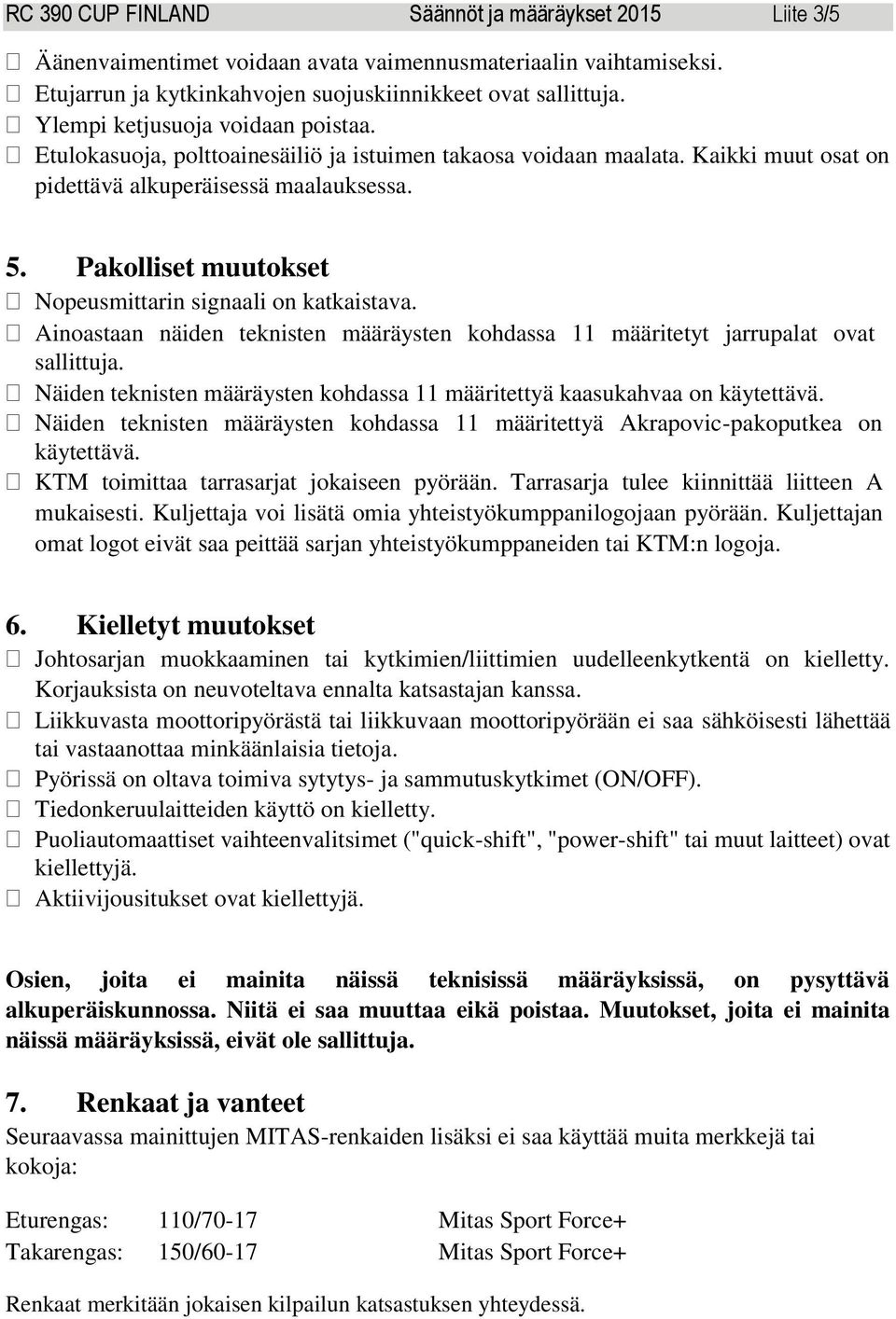 Pakolliset muutokset Nopeusmittarin signaali on katkaistava. Ainoastaan näiden teknisten määräysten kohdassa 11 määritetyt jarrupalat ovat sallittuja.