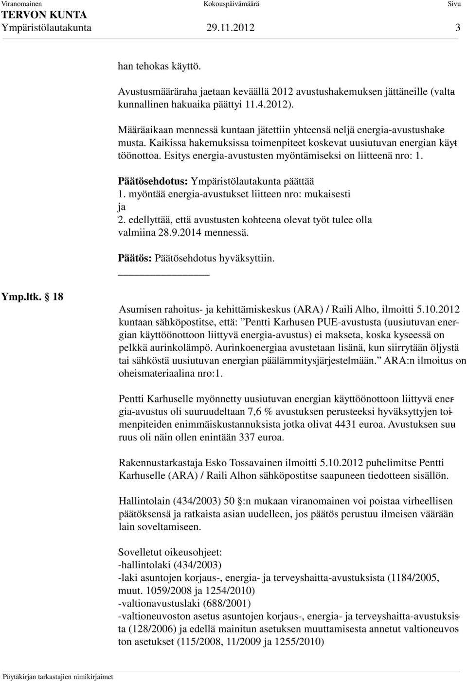 Esitys energia-avustusten myöntämiseksi on liitteenä nro: 1. Päätösehdotus: Ympäristölautakunta päättää 1. myöntää energia-avustukset liitteen nro: mukaisesti ja 2.