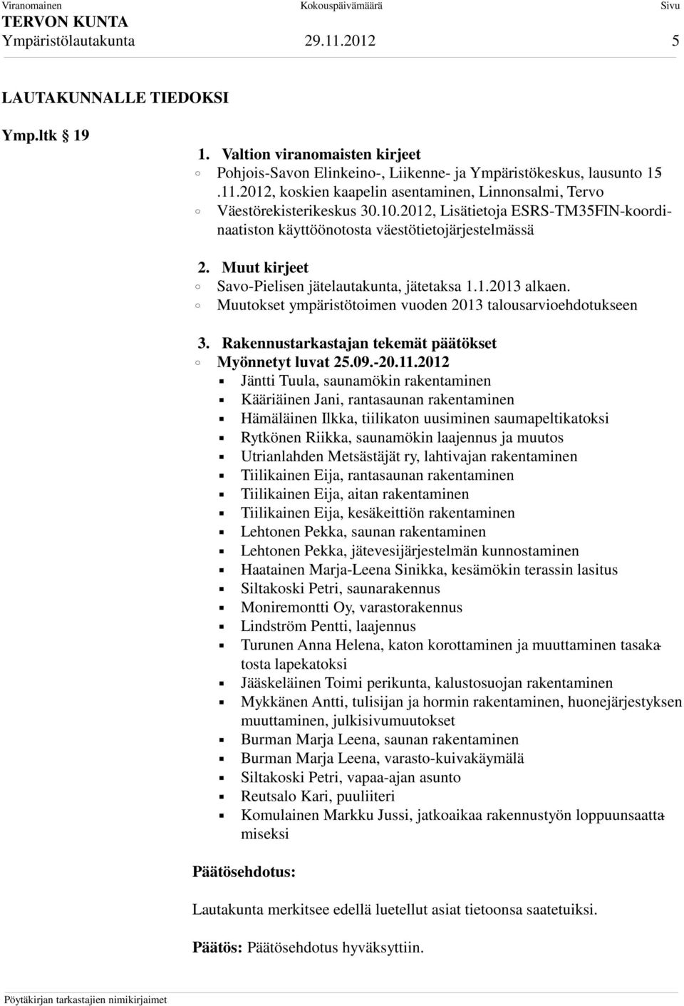 Muutokset ympäristötoimen vuoden 2013 talousarvioehdotukseen 3. Rakennustarkastajan tekemät päätökset Myönnetyt luvat 25.09.-20.11.