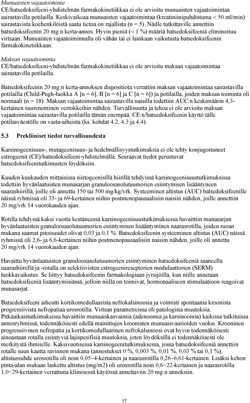 Näille tutkittaville annettiin batsedoksifeenin 20 mg:n kerta-annos. Hyvin pieniä ( 1 %) määriä batsedoksifeeniä eliminoituu virtsaan.