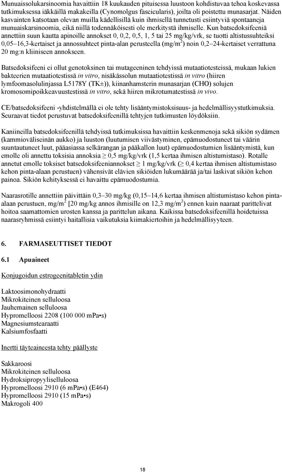 Kun batsedoksifeeniä annettiin suun kautta apinoille annokset 0, 0,2, 0,5, 1, 5 tai 25 mg/kg/vrk, se tuotti altistussuhteiksi 0,05 16,3-kertaiset ja annossuhteet pinta-alan perusteella (mg/m 2 ) noin