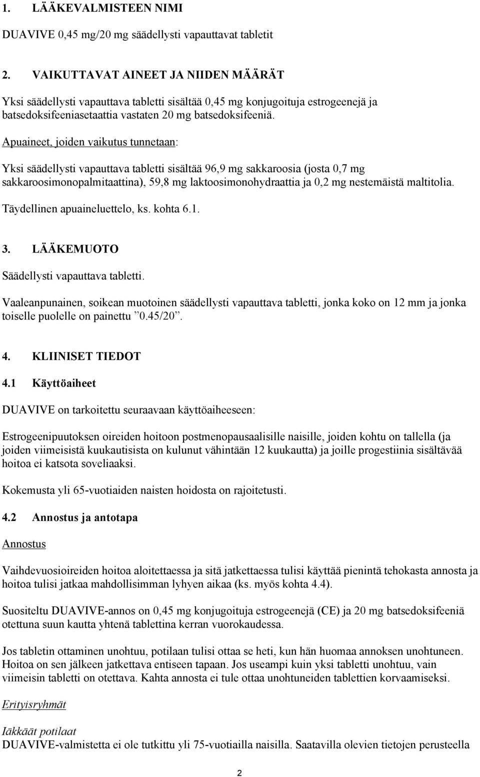 Apuaineet, joiden vaikutus tunnetaan: Yksi säädellysti vapauttava tabletti sisältää 96,9 mg sakkaroosia (josta 0,7 mg sakkaroosimonopalmitaattina), 59,8 mg laktoosimonohydraattia ja 0,2 mg