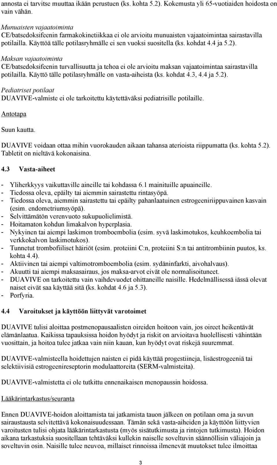 kohdat 4.4 ja 5.2). Maksan vajaatoiminta CE/batsedoksifeenin turvallisuutta ja tehoa ei ole arvioitu maksan vajaatoimintaa sairastavilla potilailla. Käyttö tälle potilasryhmälle on vasta-aiheista (ks.