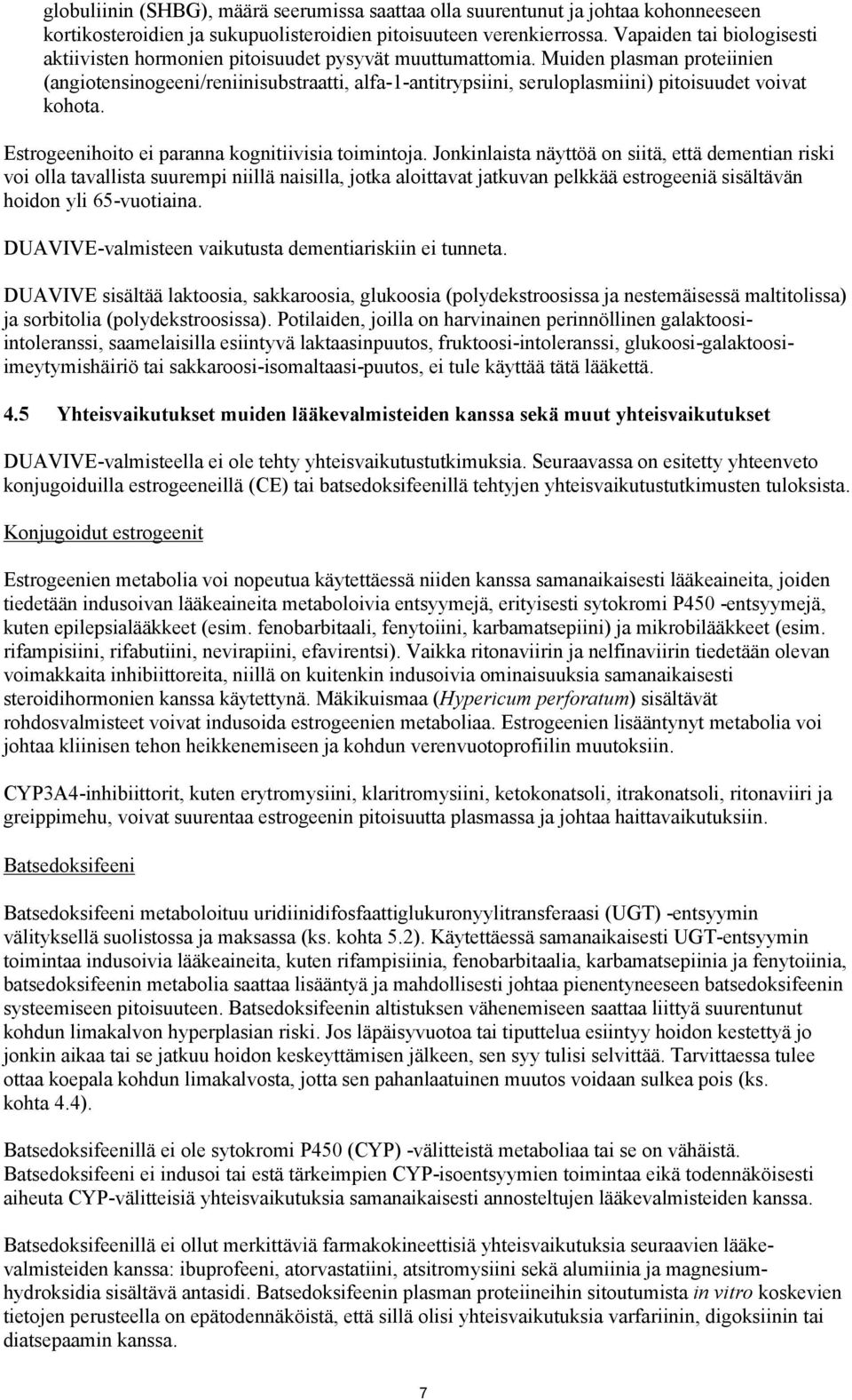 Muiden plasman proteiinien (angiotensinogeeni/reniinisubstraatti, alfa-1-antitrypsiini, seruloplasmiini) pitoisuudet voivat kohota. Estrogeenihoito ei paranna kognitiivisia toimintoja.