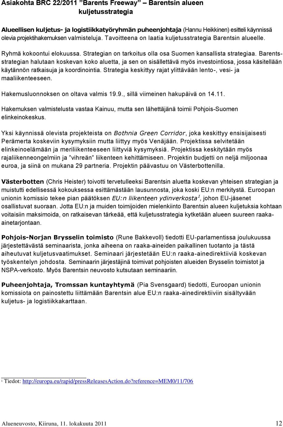 Barentsstrategian halutaan koskevan koko aluetta, ja sen on sisällettävä myös investointiosa, jossa käsitellään käytännön ratkaisuja ja koordinointia.