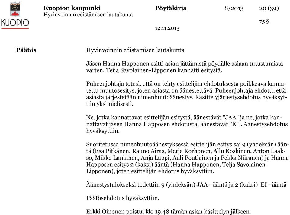 Käsittelyjärjestysehdotus hyväksyttiin yksimielisesti. Ne, jotka kannattavat esittelijän esitystä, äänestävät "JAA" ja ne, jotka kannattavat jäsen Hanna Happosen ehdotusta, äänestävät "EI".