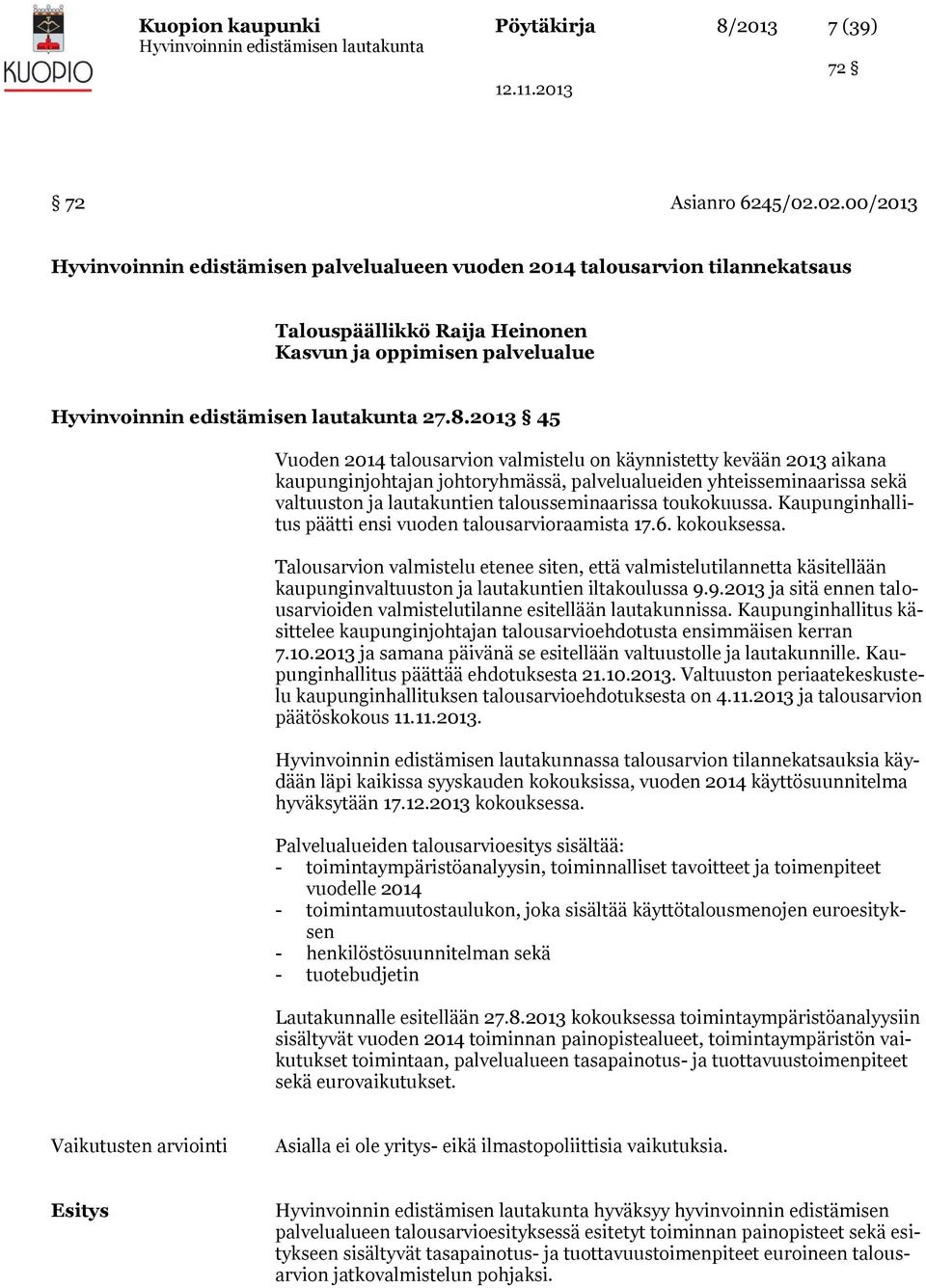 2013 45 Vuoden 2014 talousarvion valmistelu on käynnistetty kevään 2013 aikana kaupunginjohtajan johtoryhmässä, palvelualueiden yhteisseminaarissa sekä valtuuston ja lautakuntien talousseminaarissa