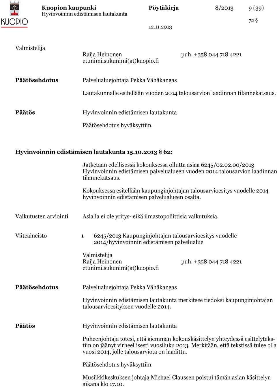 2013 62: Jatketaan edellisessä kokouksessa ollutta asiaa 6245/02.02.00/2013 Hyvinvoinnin edistämisen palvelualueen vuoden 2014 talousarvion laadinnan tilannekatsaus.