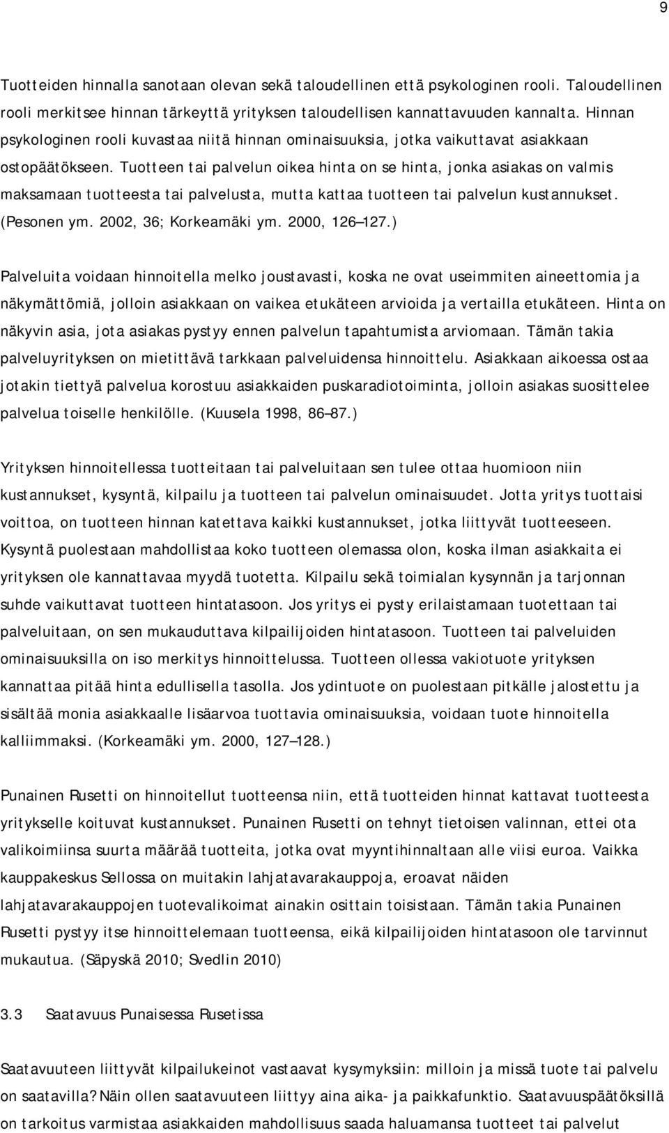 Tuotteen tai palvelun oikea hinta on se hinta, jonka asiakas on valmis maksamaan tuotteesta tai palvelusta, mutta kattaa tuotteen tai palvelun kustannukset. (Pesonen ym. 2002, 36; Korkeamäki ym.