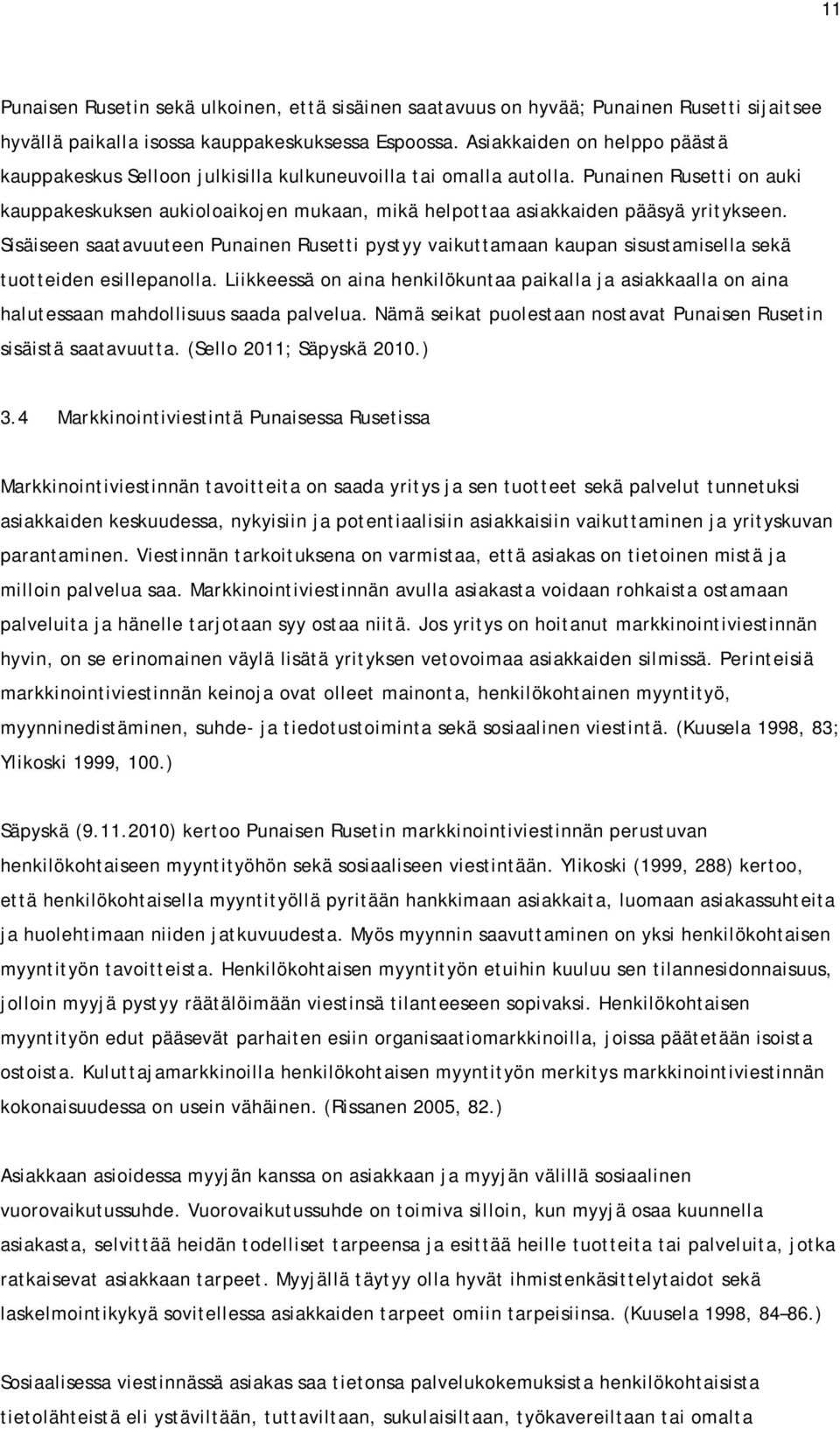 Punainen Rusetti on auki kauppakeskuksen aukioloaikojen mukaan, mikä helpottaa asiakkaiden pääsyä yritykseen.