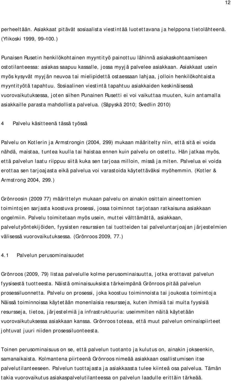 Asiakkaat usein myös kysyvät myyjän neuvoa tai mielipidettä ostaessaan lahjaa, jolloin henkilökohtaista myyntityötä tapahtuu.