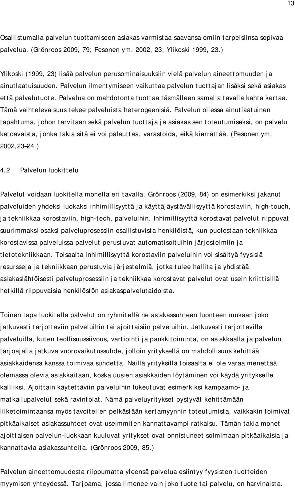 Palvelua on mahdotonta tuottaa täsmälleen samalla tavalla kahta kertaa. Tämä vaihtelevaisuus tekee palveluista heterogeenisiä.