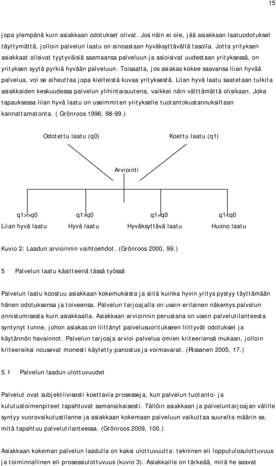 Toisaalta, jos asiakas kokee saavansa liian hyvää palvelua, voi se aiheuttaa jopa kielteistä kuvaa yrityksestä.