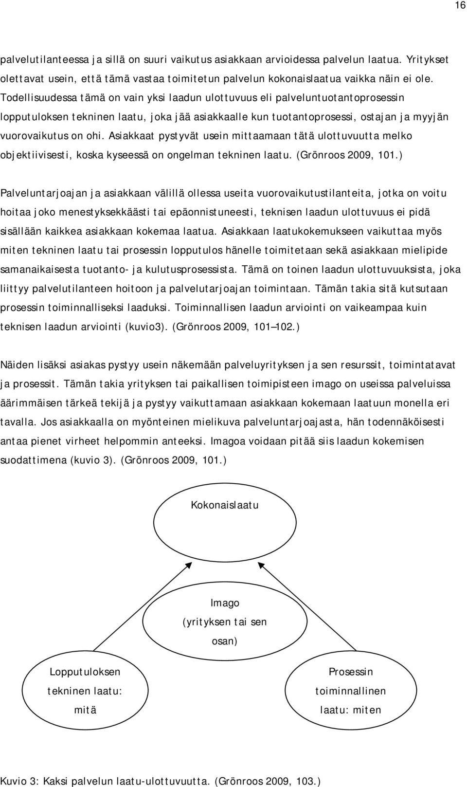 Asiakkaat pystyvät usein mittaamaan tätä ulottuvuutta melko objektiivisesti, koska kyseessä on ongelman tekninen laatu. (Grönroos 2009, 101.