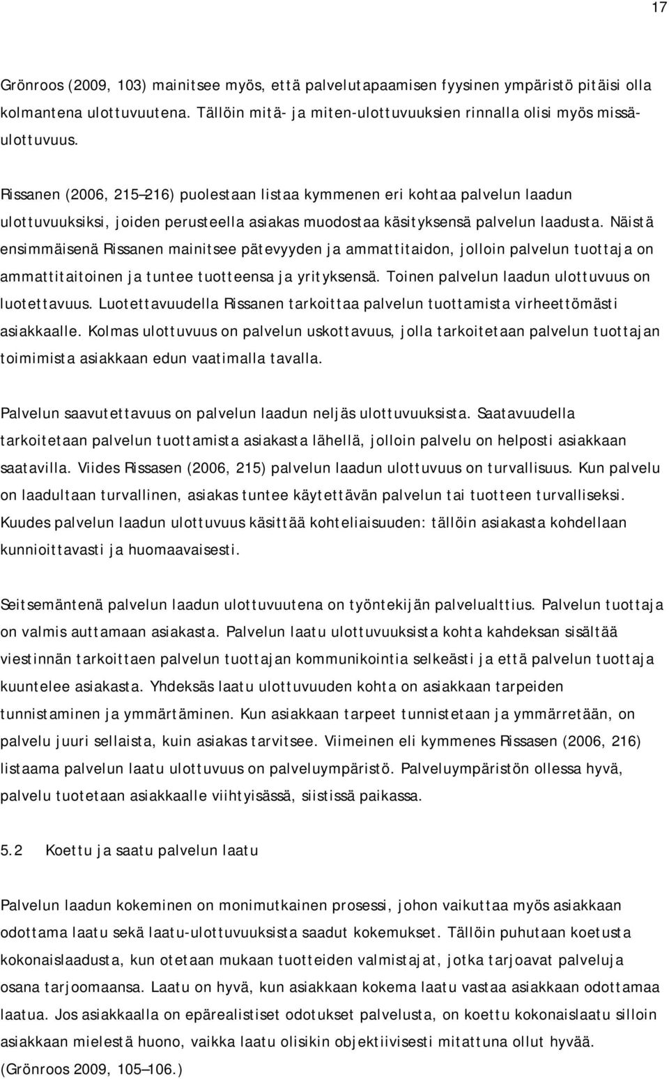 Näistä ensimmäisenä Rissanen mainitsee pätevyyden ja ammattitaidon, jolloin palvelun tuottaja on ammattitaitoinen ja tuntee tuotteensa ja yrityksensä.